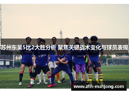 苏州东吴5比2大胜分析 聚焦关键战术变化与球员表现