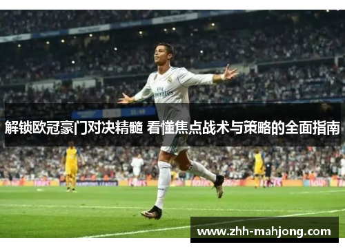解锁欧冠豪门对决精髓 看懂焦点战术与策略的全面指南